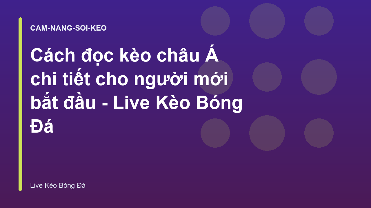 Cách đọc kèo châu Á chi tiết cho người mới bắt đầu - Live Kèo Bóng Đá