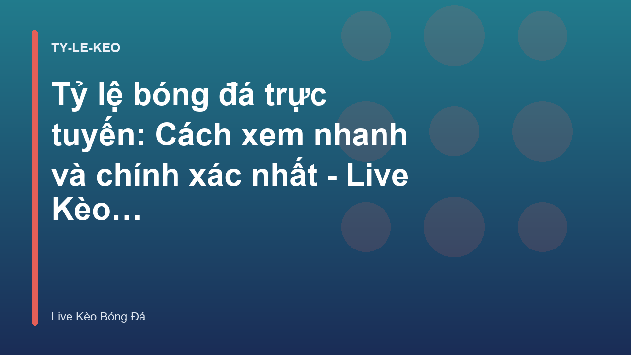Tỷ lệ bóng đá trực tuyến: Cách xem nhanh và chính xác nhất - Live Kèo Bóng Đá