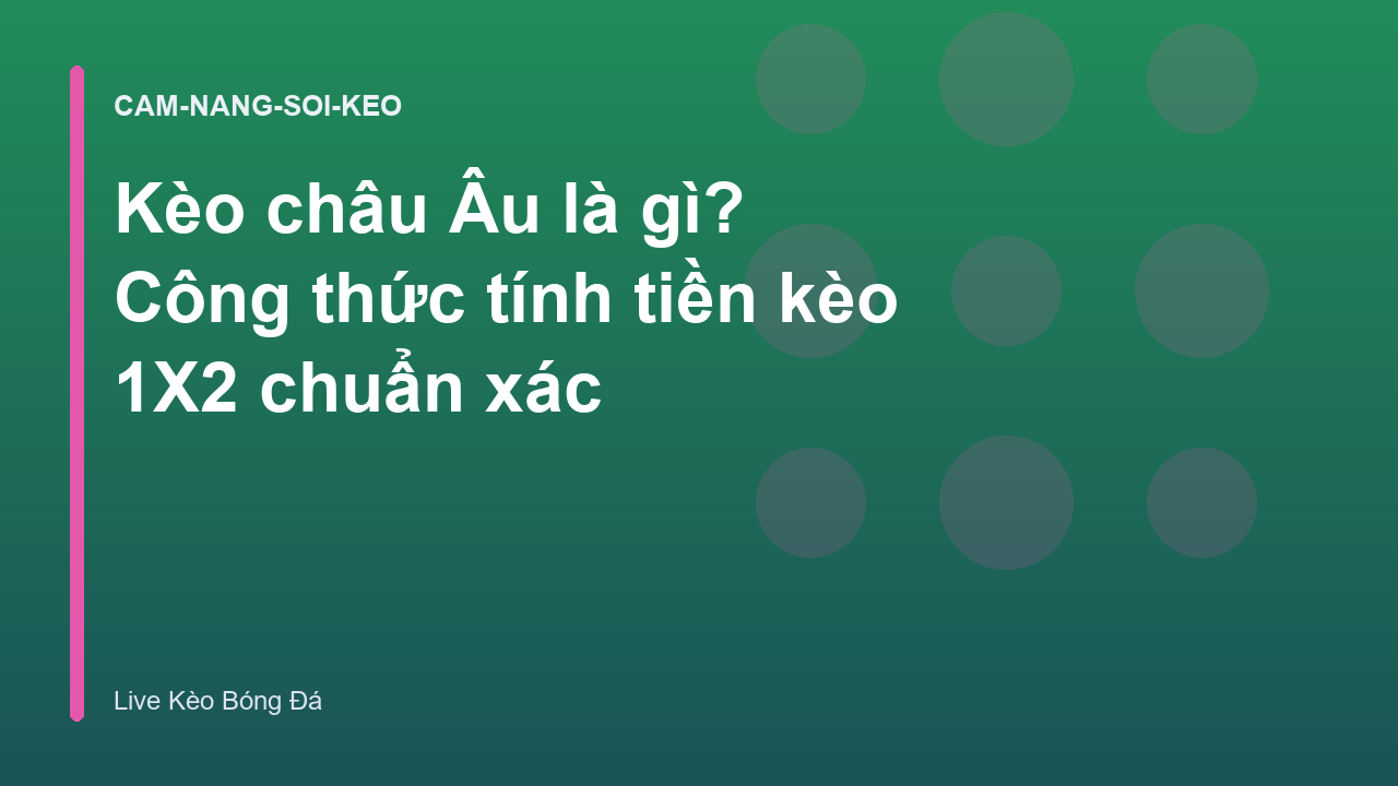 Kèo châu Âu là gì? Công thức tính tiền kèo 1X2 chuẩn xác