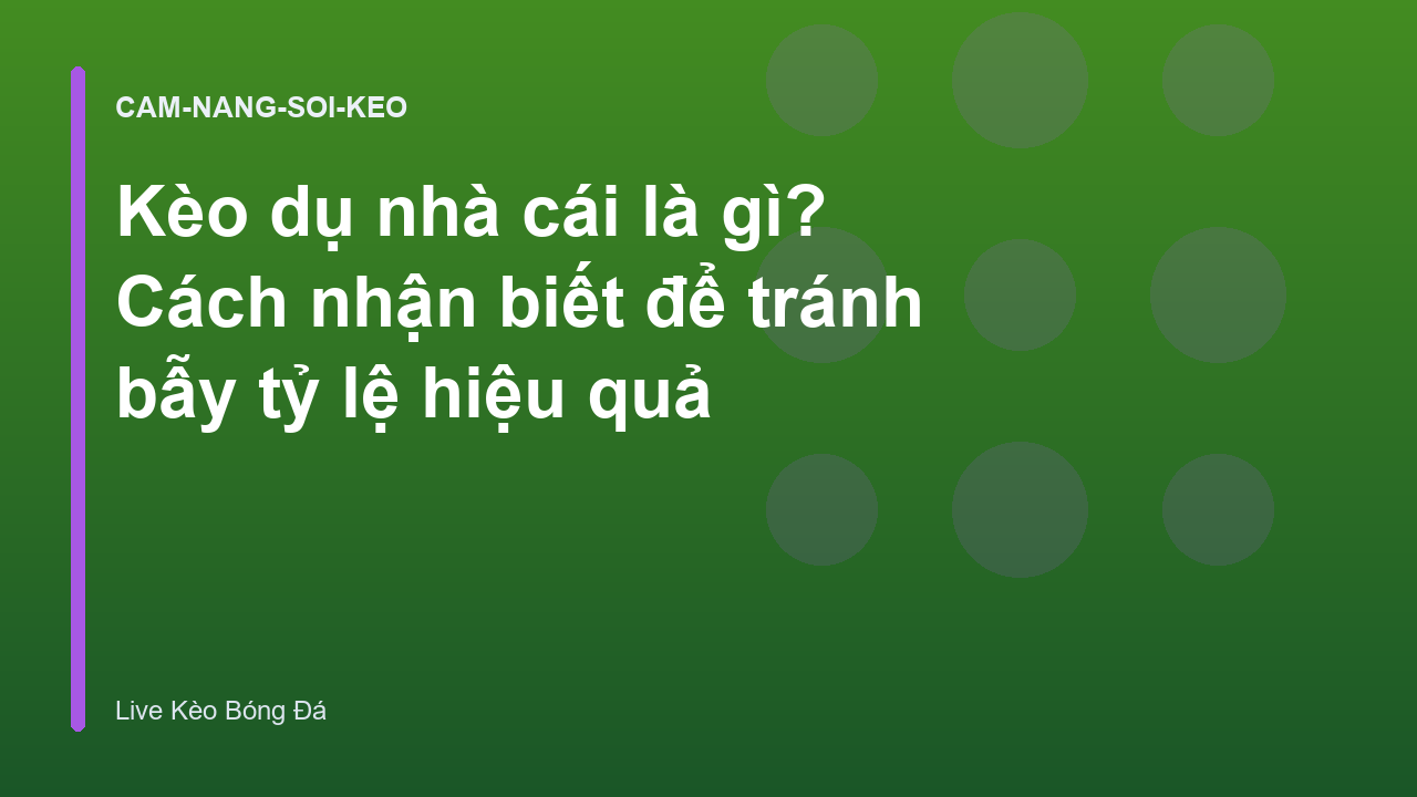 Kèo dụ nhà cái là gì? Cách nhận biết để tránh bẫy tỷ lệ hiệu quả