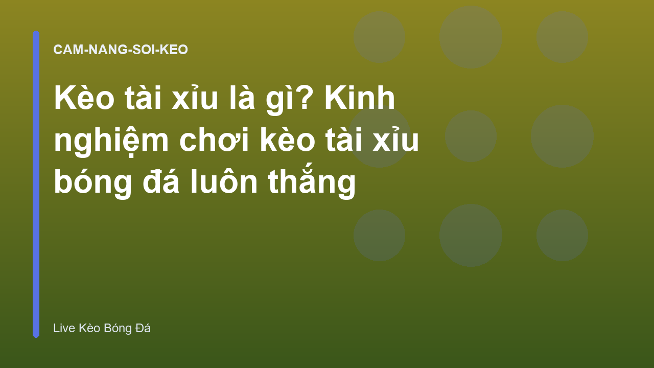 Kèo tài xỉu là gì? Kinh nghiệm chơi kèo tài xỉu bóng đá luôn thắng