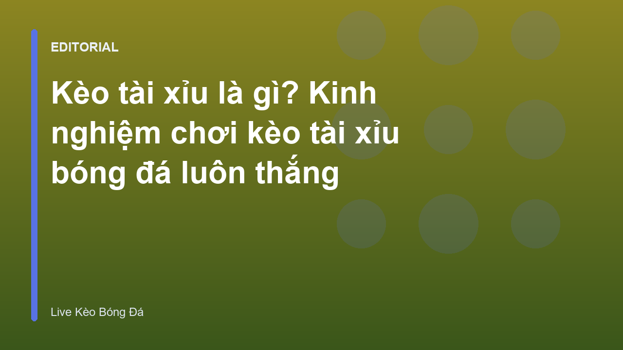 Hướng dẫn đọc kèo tài xỉu bóng đá