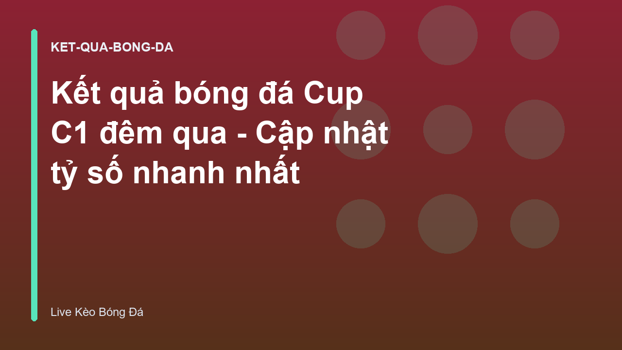 Kết quả bóng đá Cup C1 đêm qua - Cập nhật tỷ số nhanh nhất