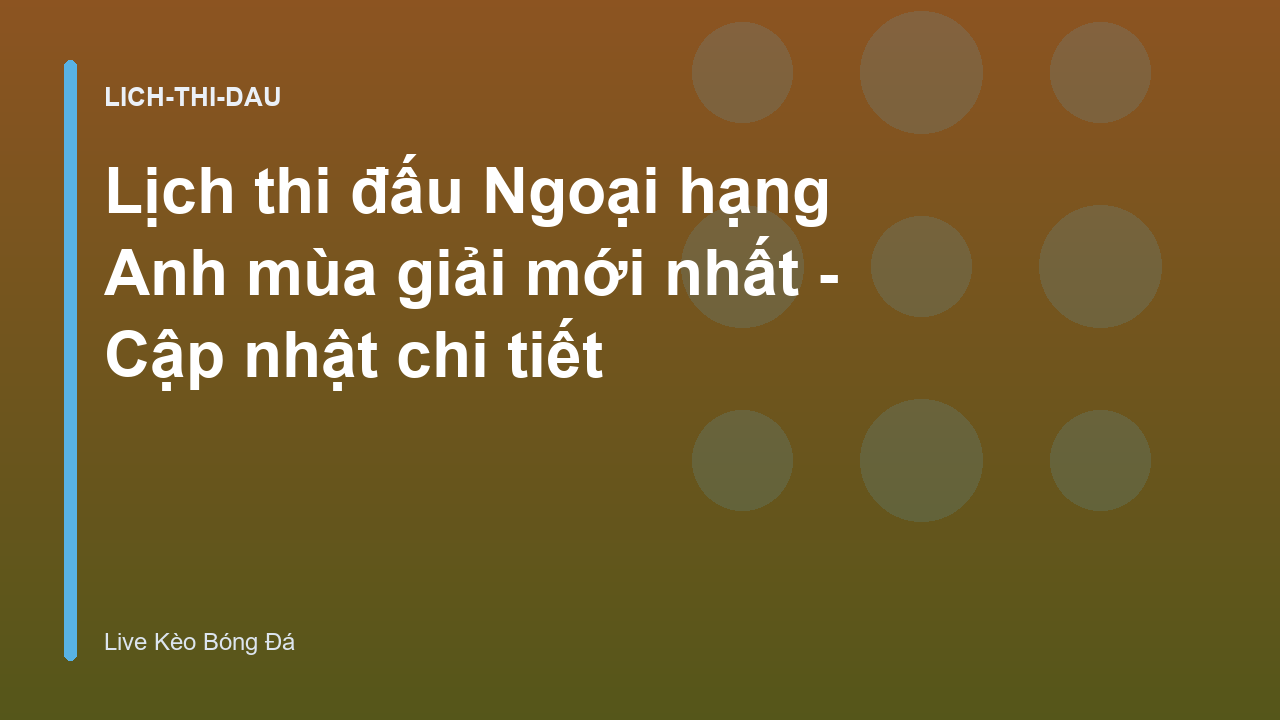 Lịch thi đấu Ngoại hạng Anh mùa giải mới nhất - Cập nhật chi tiết