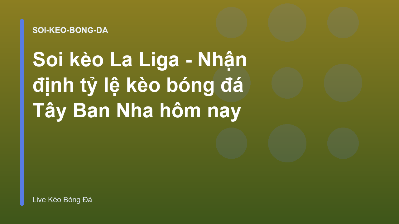 Soi kèo La Liga - Nhận định tỷ lệ kèo bóng đá Tây Ban Nha hôm nay